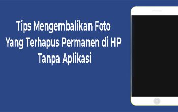 Tips Mengembalikan Foto yang Terhapus Permanen di HP Tanpa Aplikasi